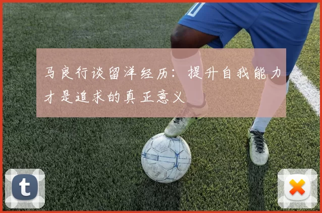 马良行谈留洋经历：提升自我能力才是追求的真正意义